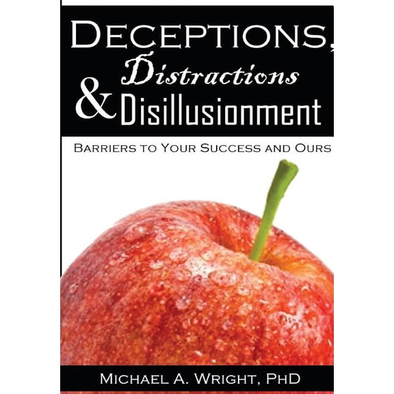 Deceptions, Distractions & Disillusionment: Barriers to Your Success and Ours, (Hardcover)