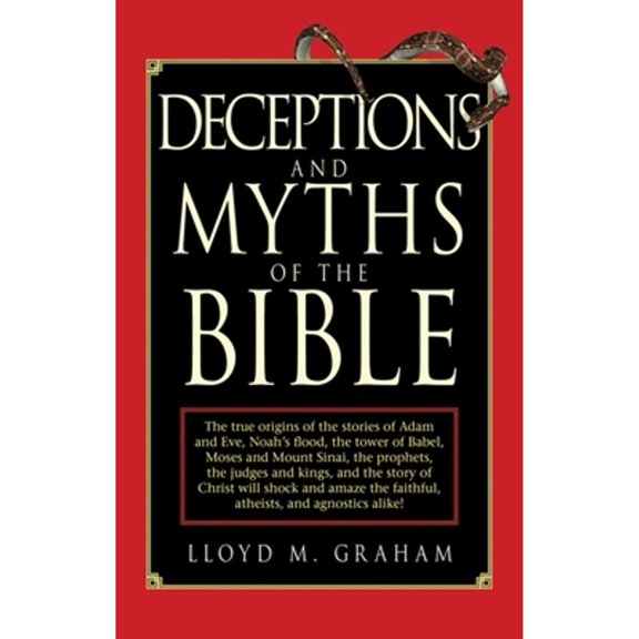 Pre-Owned Deceptions and Myths of the Bible: The True Origins of the Stories of Adam and Eve, Noah's Flood, the Tower of Babel, Moses and Mount Sinai, the Proph (Paperback) 1616086750 9781616086756