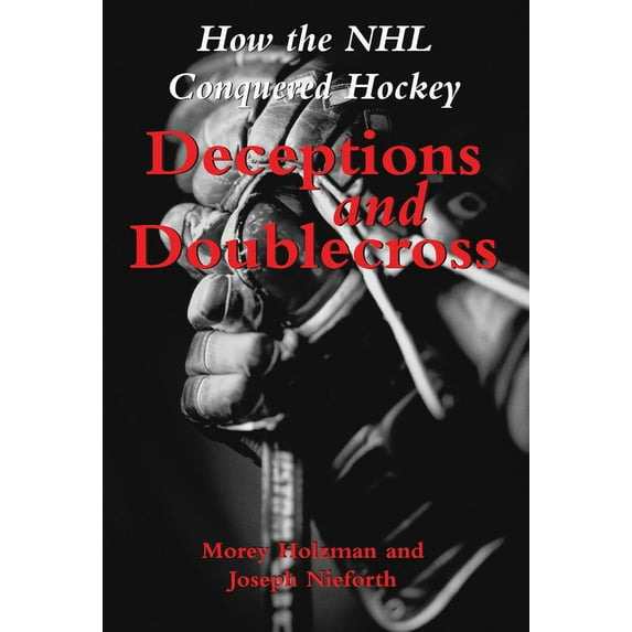 Deceptions and Doublecross: How the NHL Conquered Hockey, (Hardcover)