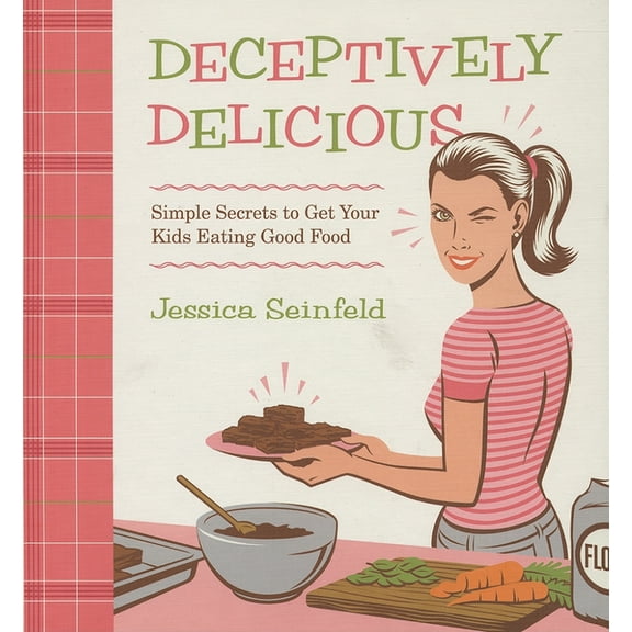Deceptively Delicious: Simple Secrets to Get Your Kids Eating Good Food, (Hardcover)