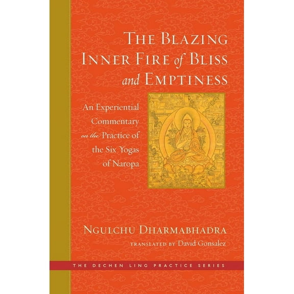 Dechen Ling Practice The Blazing Inner Fire of Bliss and Emptiness: An Experiential Commentary on the Practice of the Six Yogas of Naropa, (Hardcover)