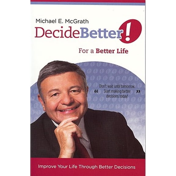 Pre-Owned Decide Better! For a Better Life: Improve Your Life Through Better Decisions (Paperback) 1935112007 9781935112006