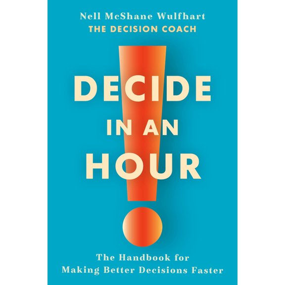 Decide in an Hour: The Handbook for Making Better Decisions Faster, (Hardcover)