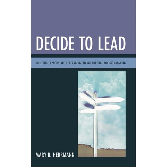 Decide to Lead: Building Capacity and Leveraging Change through Decision-Making, (Hardcover)