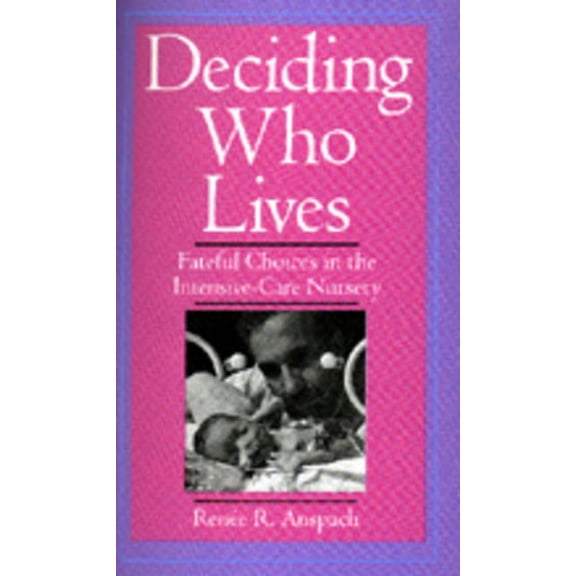 Deciding Who Lives : Fateful Choices in the Intensive-Care Nursery (Edition 1) (Paperback)