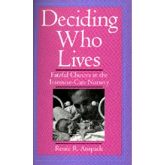 Pre-Owned Deciding Who Lives: Fateful Choices in the Intensive-Care Nursery (Paperback) 0520212134 9780520212138