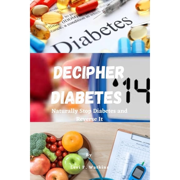 Decipher Diabetes: Naturally Stop Diabetes and Reverse It (Paperback)