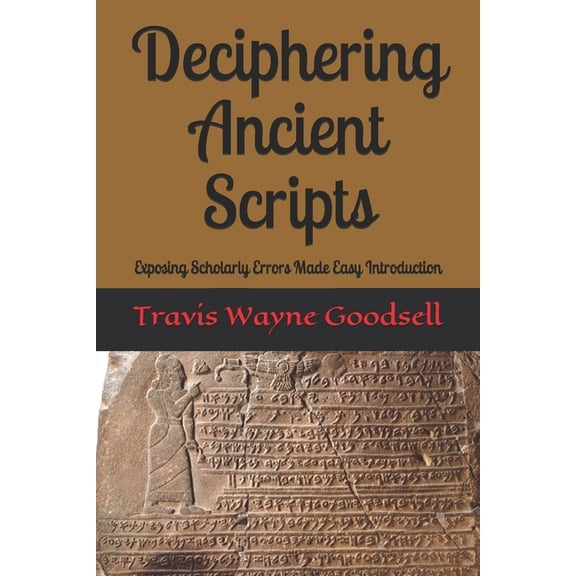 Deciphering Ancient Scripts : Exposing Scholarly Errors Made Easy Introduction (Paperback)