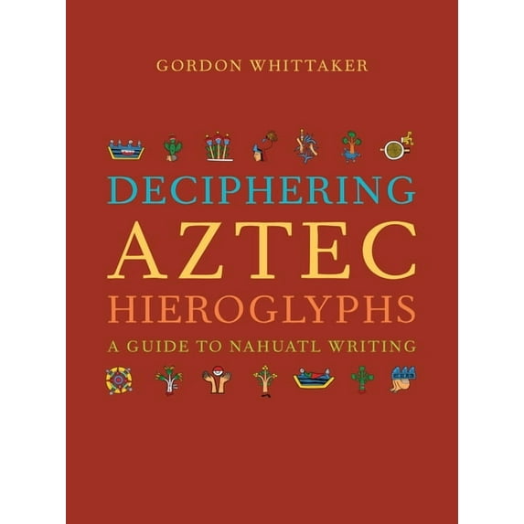 Deciphering Aztec Hieroglyphs : A Guide to Nahuatl Writing (Edition 1) (Hardcover)