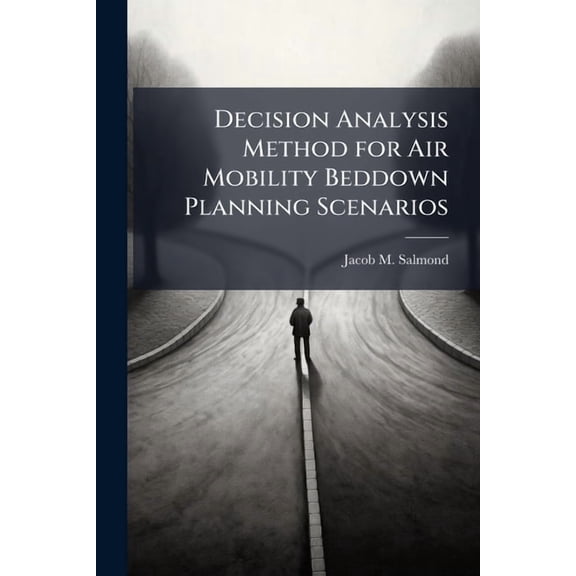 Decision Analysis Method for Air Mobility Beddown Planning Scenarios, (Paperback)