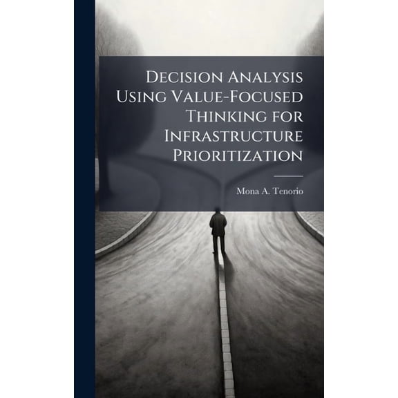 Decision Analysis Using Value-Focused Thinking for Infrastructure Prioritization, (Hardcover)