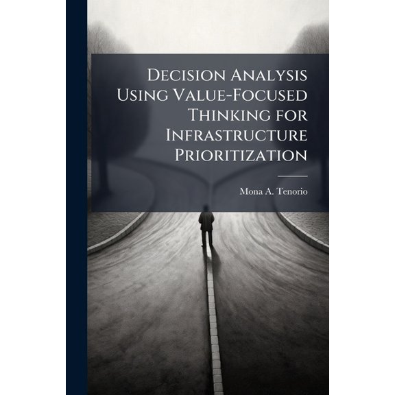 Decision Analysis Using Value-Focused Thinking for Infrastructure Prioritization, (Paperback)