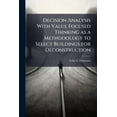 thumbnail image 1 of Decision Analysis With Value Focused Thinking as a Methodology to Select Buildings for Deconstruction, (Paperback), 1 of 1