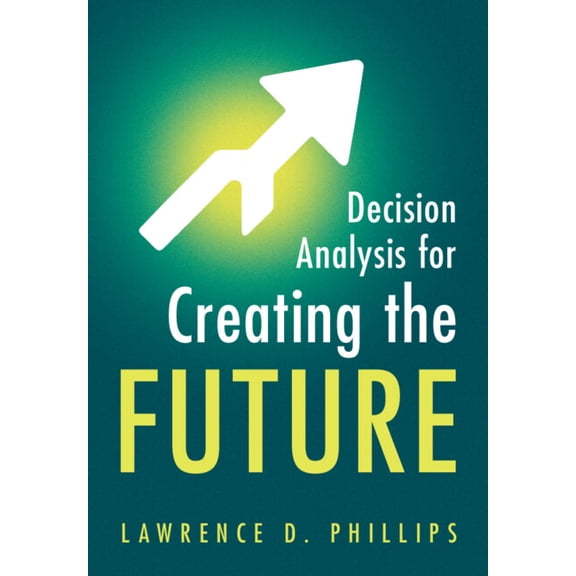 Decision Analysis for Creating the Future, (Paperback)
