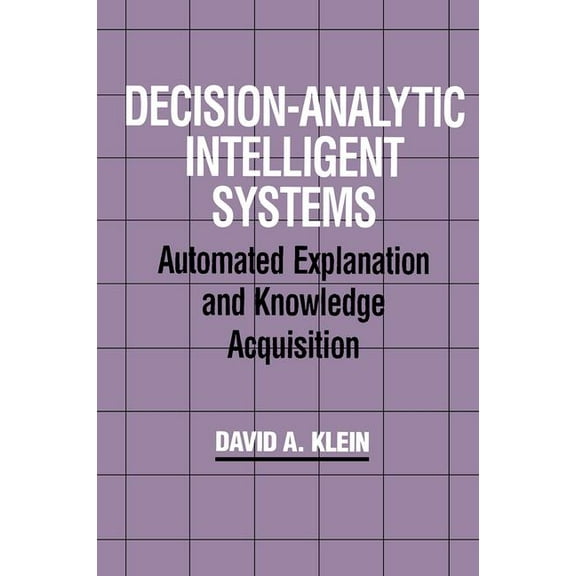 Decision-Analytic Intelligent Systems: Automated Explanation and Knowledge Acquisition, (Hardcover)