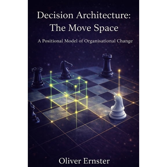 Decision Architecture Decision Architecture: The Move Space: A Positional Model of Organisational Change, Book 3, (Paperback)