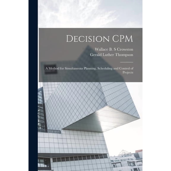 Decision CPM: A Method for Simultaneous Planning, Scheduling and Control of Projects, (Paperback)