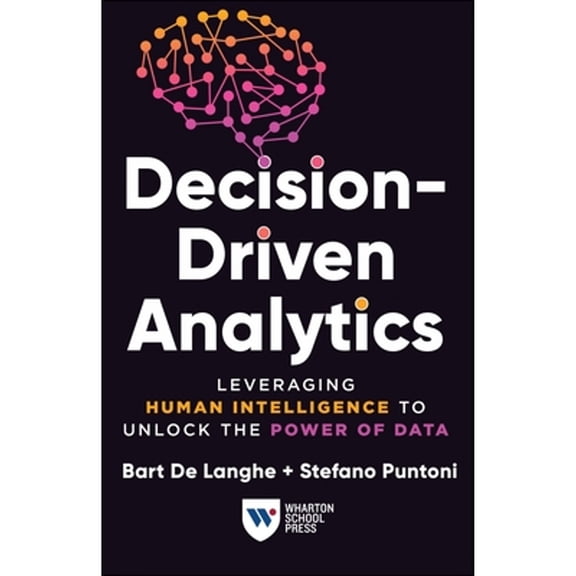 Pre-Owned Decision-Driven Analytics: Leveraging Human Intelligence to Unlock the Power of Data (Paperback) 1613631715 9781613631713