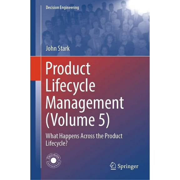 Decision Engineering Product Lifecycle Management (Volume 5): What Happens Across the Product Lifecycle?, (Hardcover)