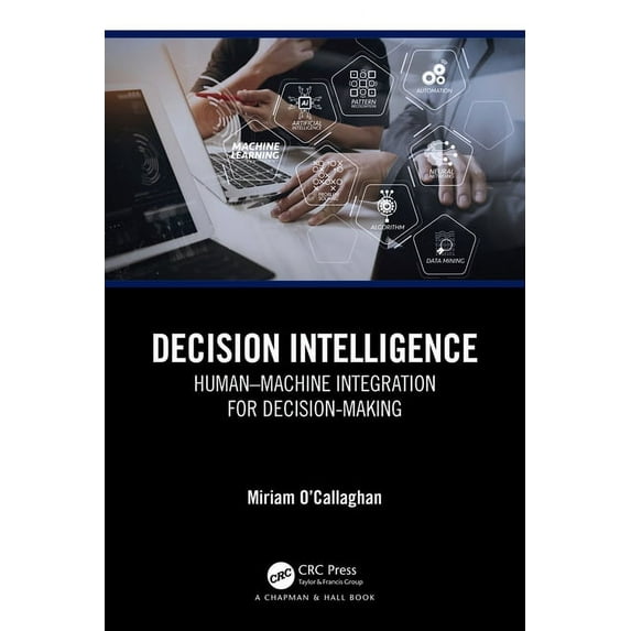 Decision Intelligence: Human-Machine Integration for Decision-Making, (Paperback)