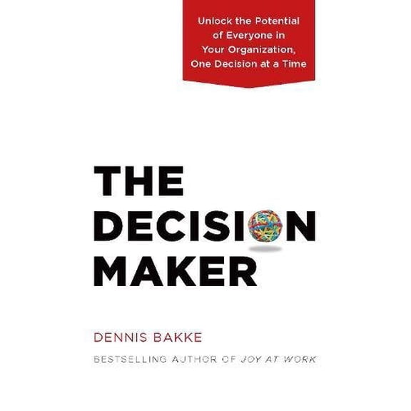 Pre-Owned The Decision Maker: Unlock the Potential of Everyone in Your Organization, One Decision at a Time (Hardcover) 0983263329 9780983263326