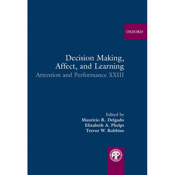 Decision Making, Affect, and Learning: Attention and Performance XXIII Attention and Performance Series Hardcover 0199600430 9780199600434 Mauricio R. Delgado, Elizabeth A. Phelps, Trevor W. Robbi