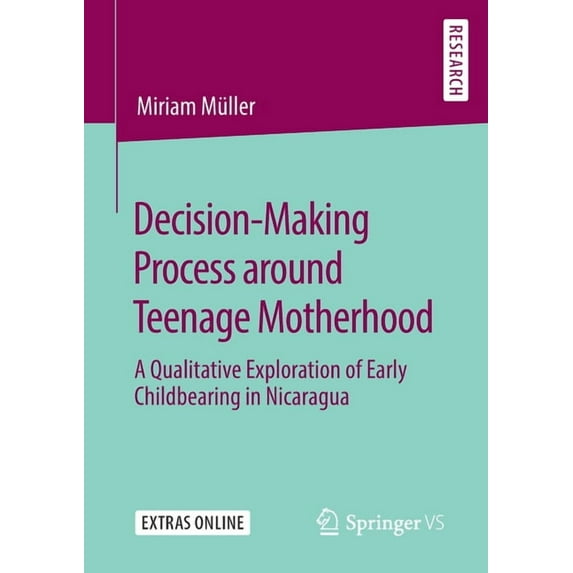 Decision-Making Process Around Teenage Motherhood: A Qualitative Exploration of Early Childbearing in Nicaragua, (Paperback)
