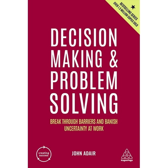 Creating Success Decision Making and Problem Solving: Break Through Barriers and Banish Uncertainty at Work, Book 167, (Hardcover)
