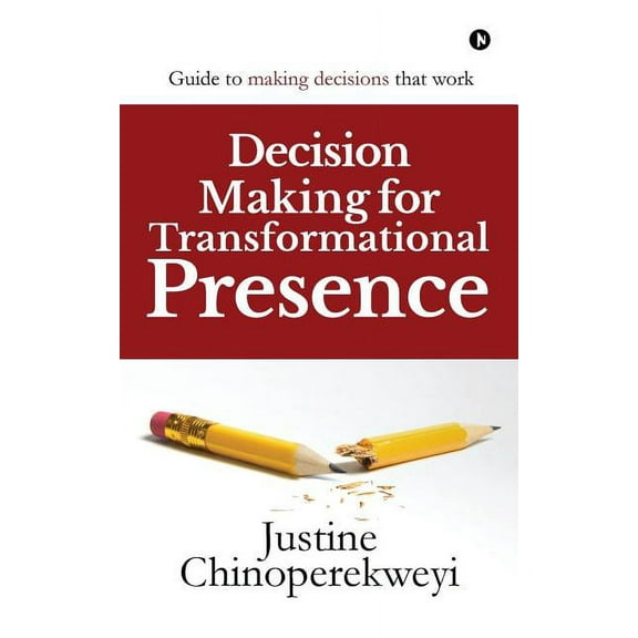 Decision Making for Transformational Presence : Guide to making decisions that work