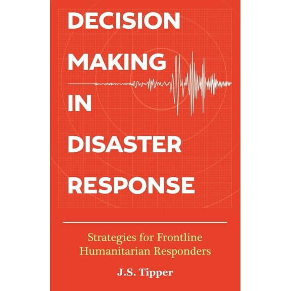 Decision Making in Disaster Response: Strategies for Frontline Humanitarian Responders, (Paperback)