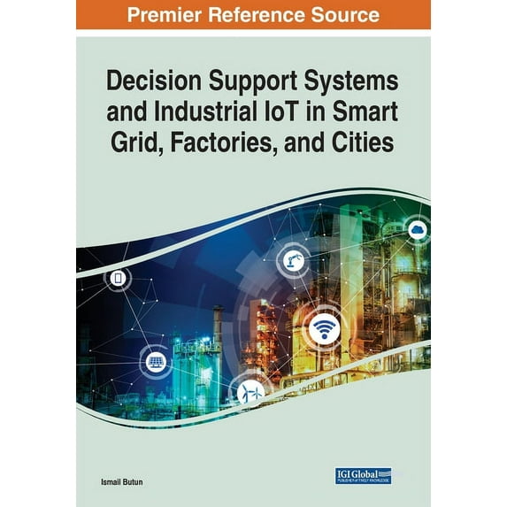 Decision Support Systems and Industrial IoT in Smart Grid, Factories, and Cities (Paperback)