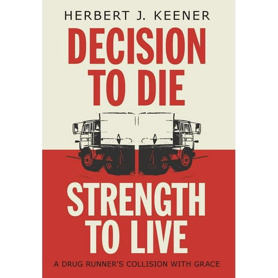 Decision To Die / Strength To Live : A Drug Runner's Collision With Grace (Hardcover)