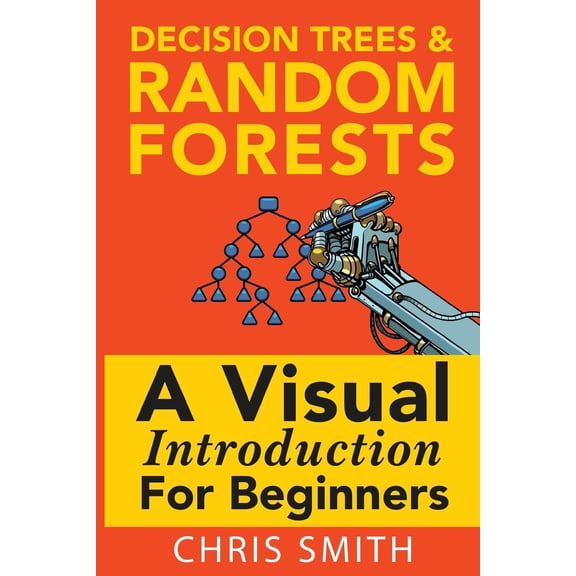 Pre-Owned Decision Trees and Random Forests : A Visual Introduction for Beginners (Paperback)