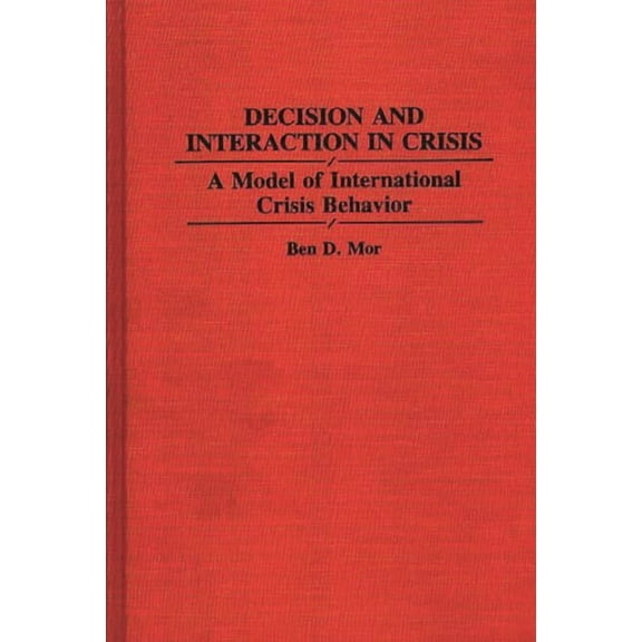 Decision and Interaction in Crisis: A Model of International Crisis Behavior, (Hardcover)