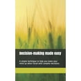 thumbnail image 1 of Decision-making made easy: A simple technique to help you make your mind up when faced with complex decisions. 100 pages. (Paperback), 1 of 1