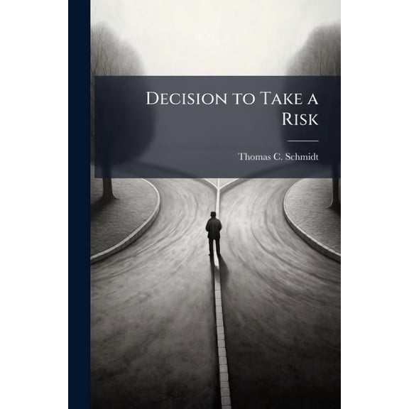 Decision to Take a Risk: A Process for Effective High-Risk Decision Making at Senior Levels, (Paperback)