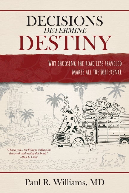 Decisions Determine Destiny: Why choosing the road less traveled makes ...