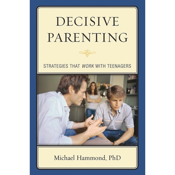 Decisive Parenting: Strategies That Work with Teenagers, (Hardcover)