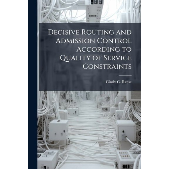 Decisive Routing and Admission Control According to Quality of Service Constraints, (Paperback)