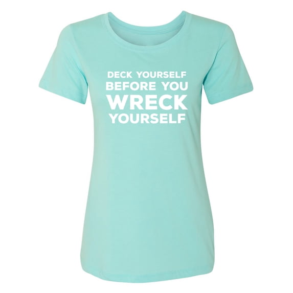 Deck Yourself Before You Wreck Womens crewneck tee