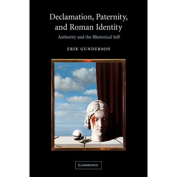 Declamation, Paternity, and Roman Identity: Authority and the Rhetorical Self, (Paperback)