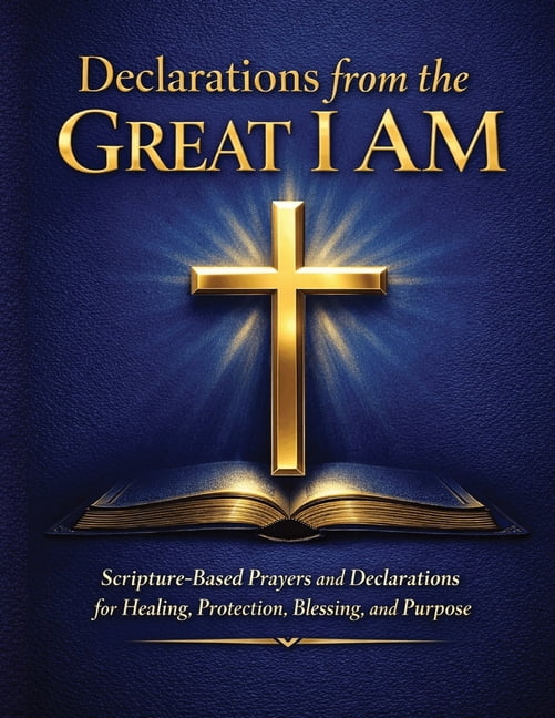 Declarations from the Great I AM: Scripture-Based Prayers and ...