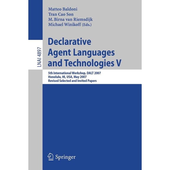 Declarative Agent Languages and Technologies V: 5th International Workshop, Dalt 2007, Honolulu, Hi, Usa, May 14, 2007, , (Paperback)