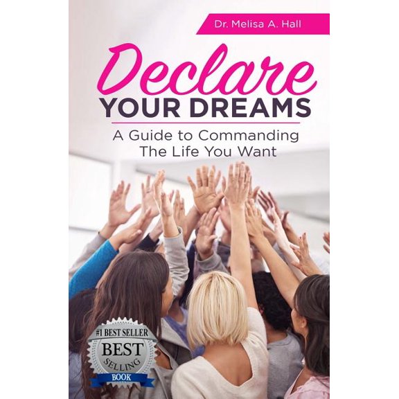 Declare Your Dreams: A Guide to Commanding the Life You Want Paperback 1544104138 9781544104133 Dr. Melisa A. Hall