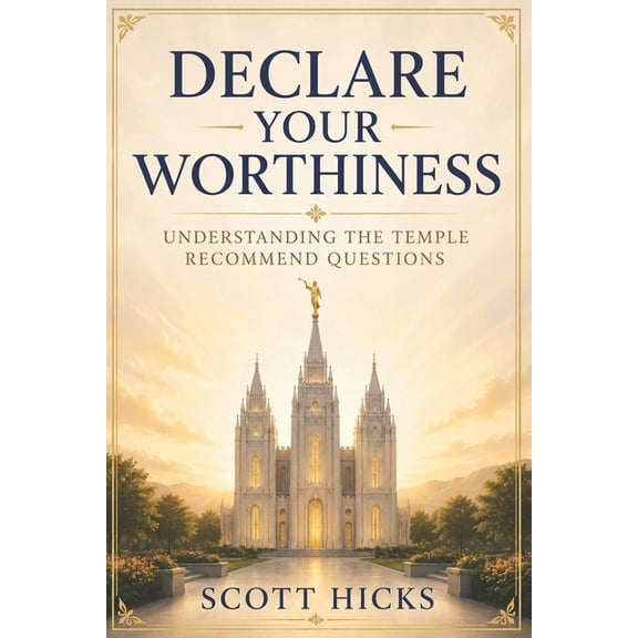 Declare Your Worthiness: Your Guide to Understanding the LDS Temple Recommend Questions, (Paperback)