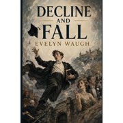 Decline and Fall A Darkly Comic Satire of English Society, Paperback