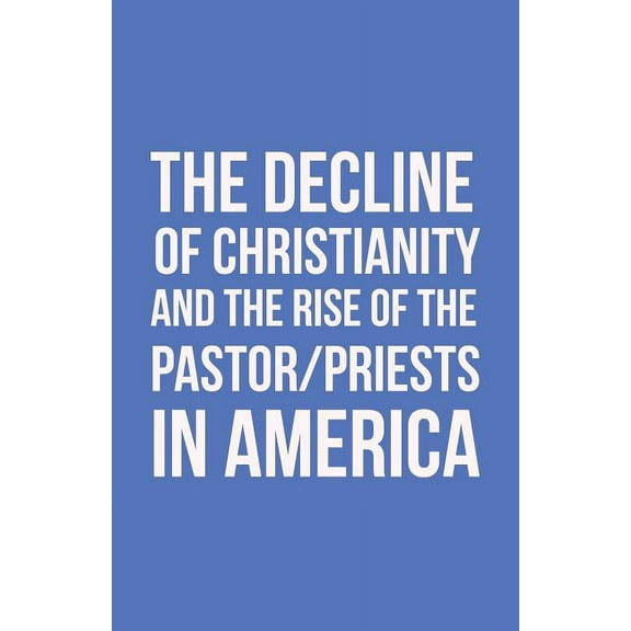 The Decline of Christianity and the Rise of the Pastor/Priests in America