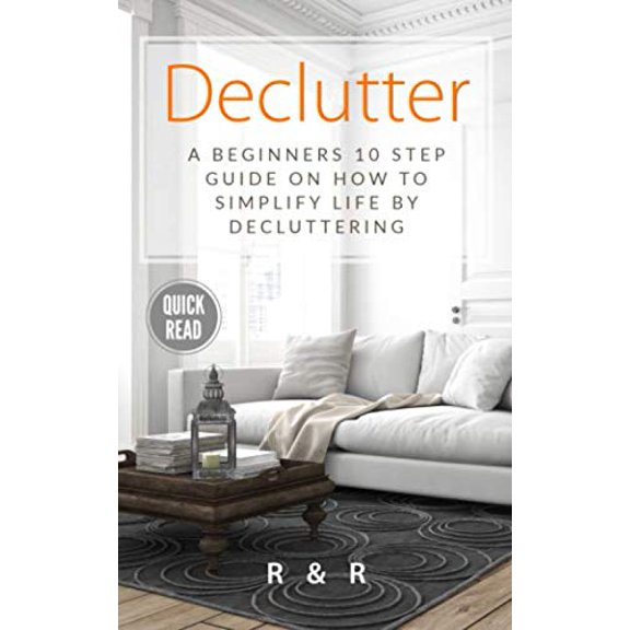 Simpler Life: Declutter: A Beginners 10 Step Guide On How To Simplify Life By Decluttering. (Paperback)