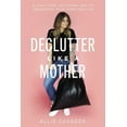 thumbnail image 1 of Declutter Like a Mother: A Guilt-Free, No-Stress Way to Transform Your Home and Your Life, 1 of 1
