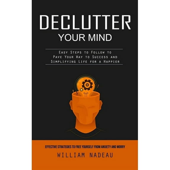 Declutter Your Mind: Effective Strategies to Free Yourself From Anxiety and Worry (Easy Steps to Follow to Pave Your Way, (Paperback)